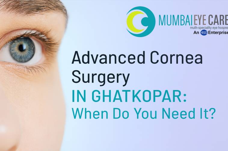 Advanced Cornea Surgery in Ghatkopar: When Do You Need It?